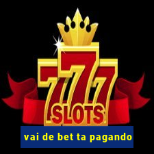 vai de bet ta pagando